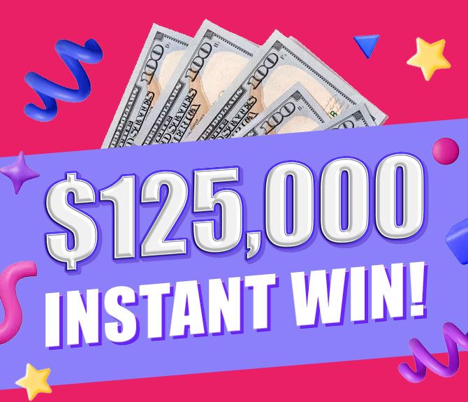 INSTANT WIN! $125,000